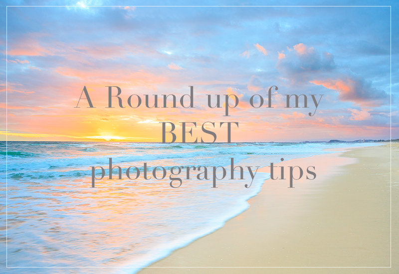 A Round up of my Best photography tips